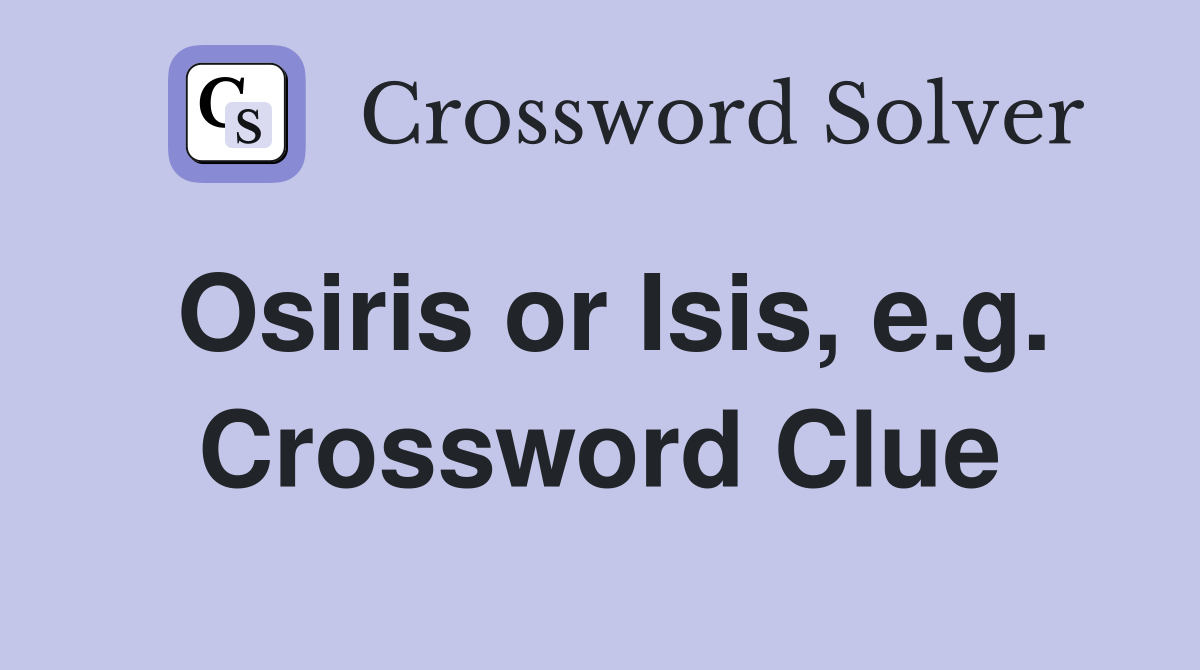 Osiris or Isis, e.g. Crossword Clue Answers Crossword Solver